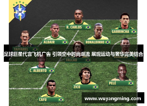 足球巨星代言飞机广告 引领空中时尚潮流 展现运动与奢华完美结合 足球巨星代言飞机广告 引领空中时尚潮流 展现运动与奢华完美结合