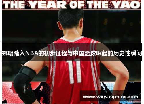 姚明踏入NBA的初步征程与中国篮球崛起的历史性瞬间