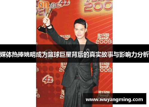 媒体热捧姚明成为篮球巨星背后的真实故事与影响力分析 媒体热捧姚明成为篮球巨星背后的真实故事与影响力分析