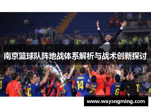 南京篮球队阵地战体系解析与战术创新探讨