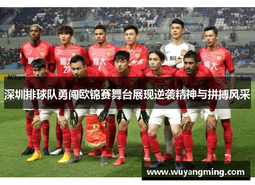 深圳排球队勇闯欧锦赛舞台展现逆袭精神与拼搏风采