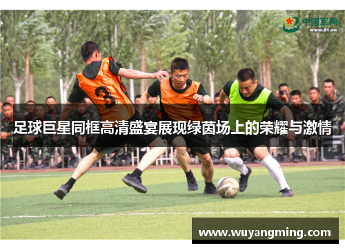 足球巨星同框高清盛宴展现绿茵场上的荣耀与激情
