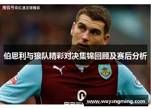 伯恩利与狼队精彩对决集锦回顾及赛后分析