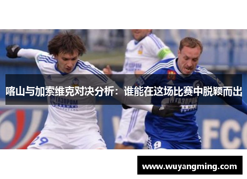 喀山与加索维克对决分析：谁能在这场比赛中脱颖而出