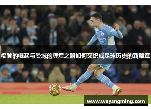 福登的崛起与曼城的辉煌之路如何交织成足球历史的新篇章